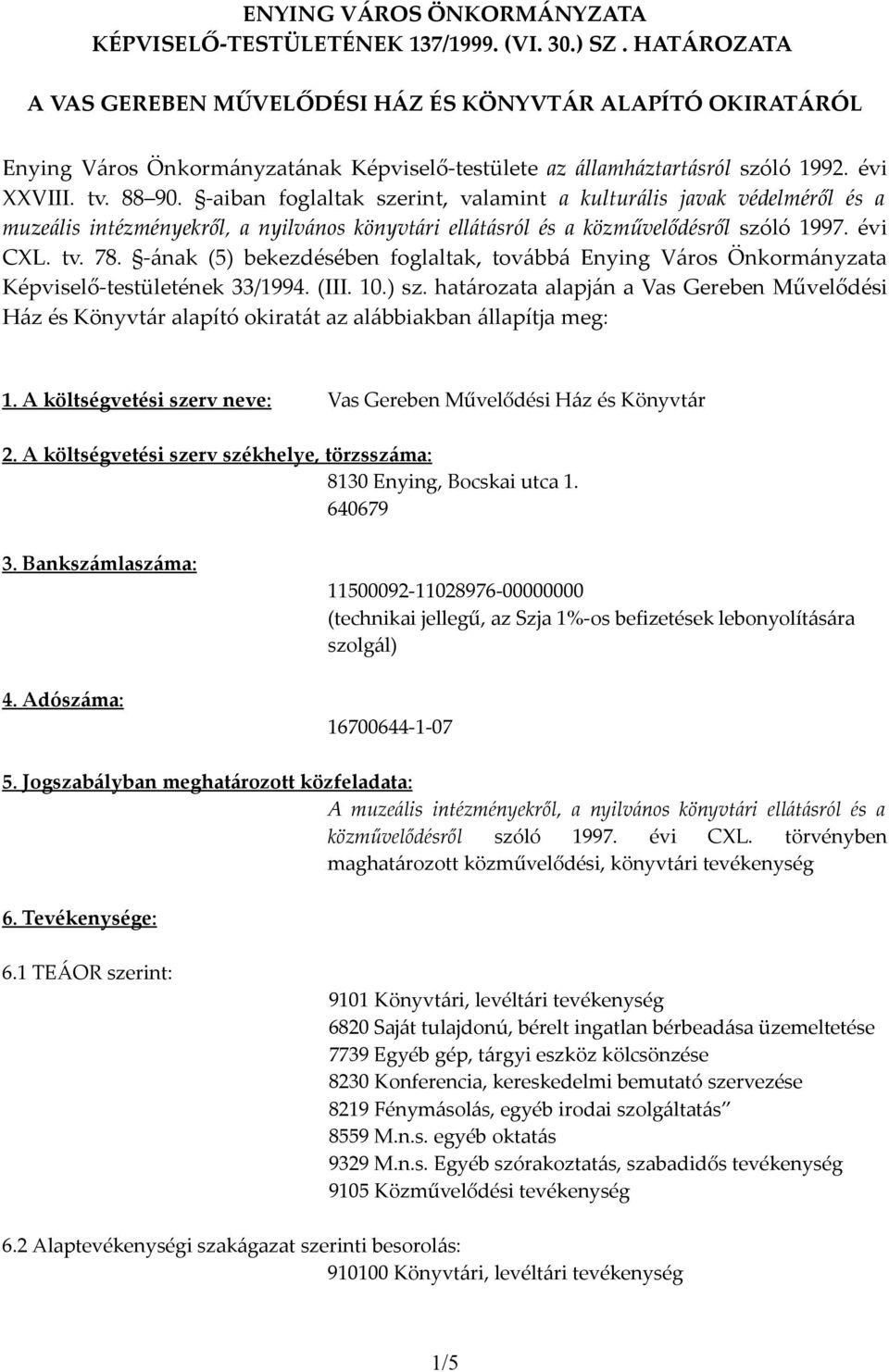 -aiban foglaltak szerint, valamint a kulturális javak védelméről és a muzeális intézményekről, a nyilvános könyvtári ellátásról és a közművelődésről szóló 1997. évi CXL. tv. 78.