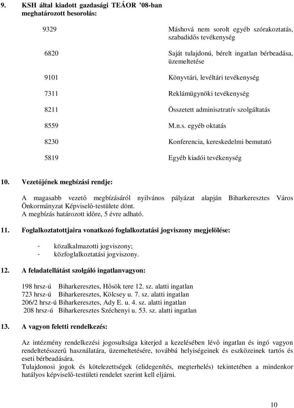 Vezetőjének megbízási rendje: A magasabb vezető megbízásáról nyilvános pályázat alapján Biharkeresztes Város Önkormányzat Képviselő-testülete dönt. A megbízás határozott időre, 5 évre adható. 11.