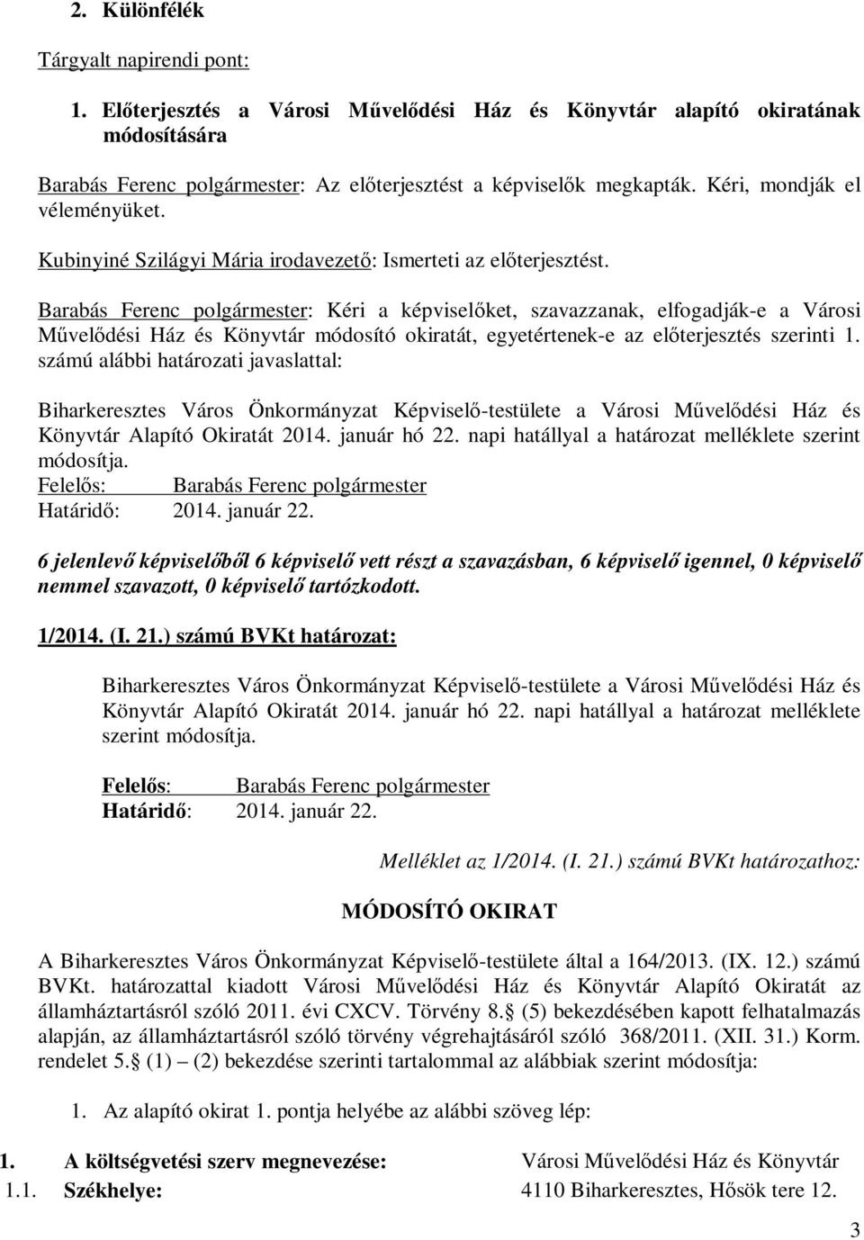 Barabás Ferenc polgármester: Kéri a képviselőket, szavazzanak, elfogadják-e a Városi Művelődési Ház és Könyvtár módosító okiratát, egyetértenek-e az előterjesztés szerinti 1.