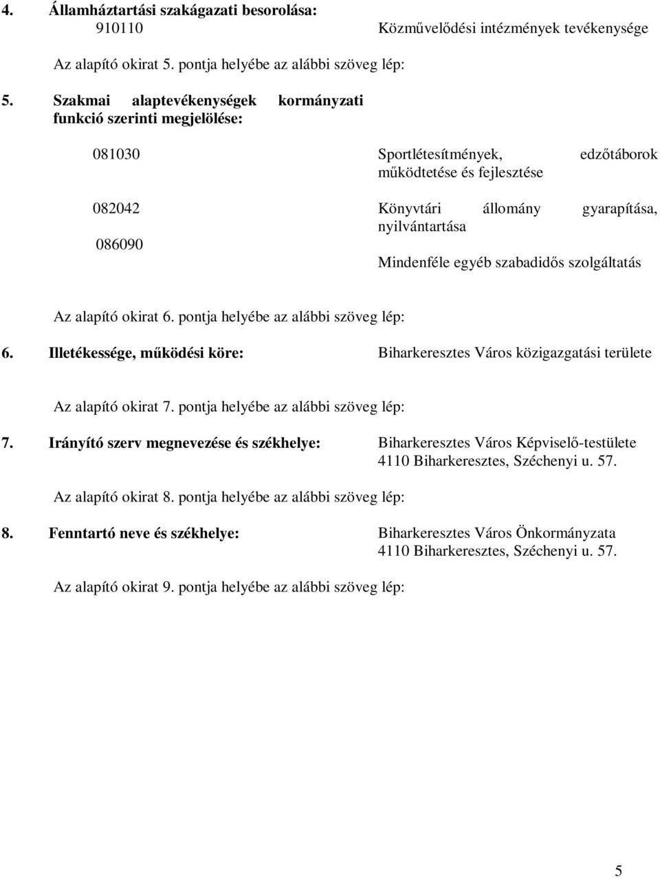 Mindenféle egyéb szabadidős szolgáltatás Az alapító okirat 6. pontja helyébe az alábbi szöveg lép: 6. Illetékessége, működési köre: Biharkeresztes Város közigazgatási területe Az alapító okirat 7.