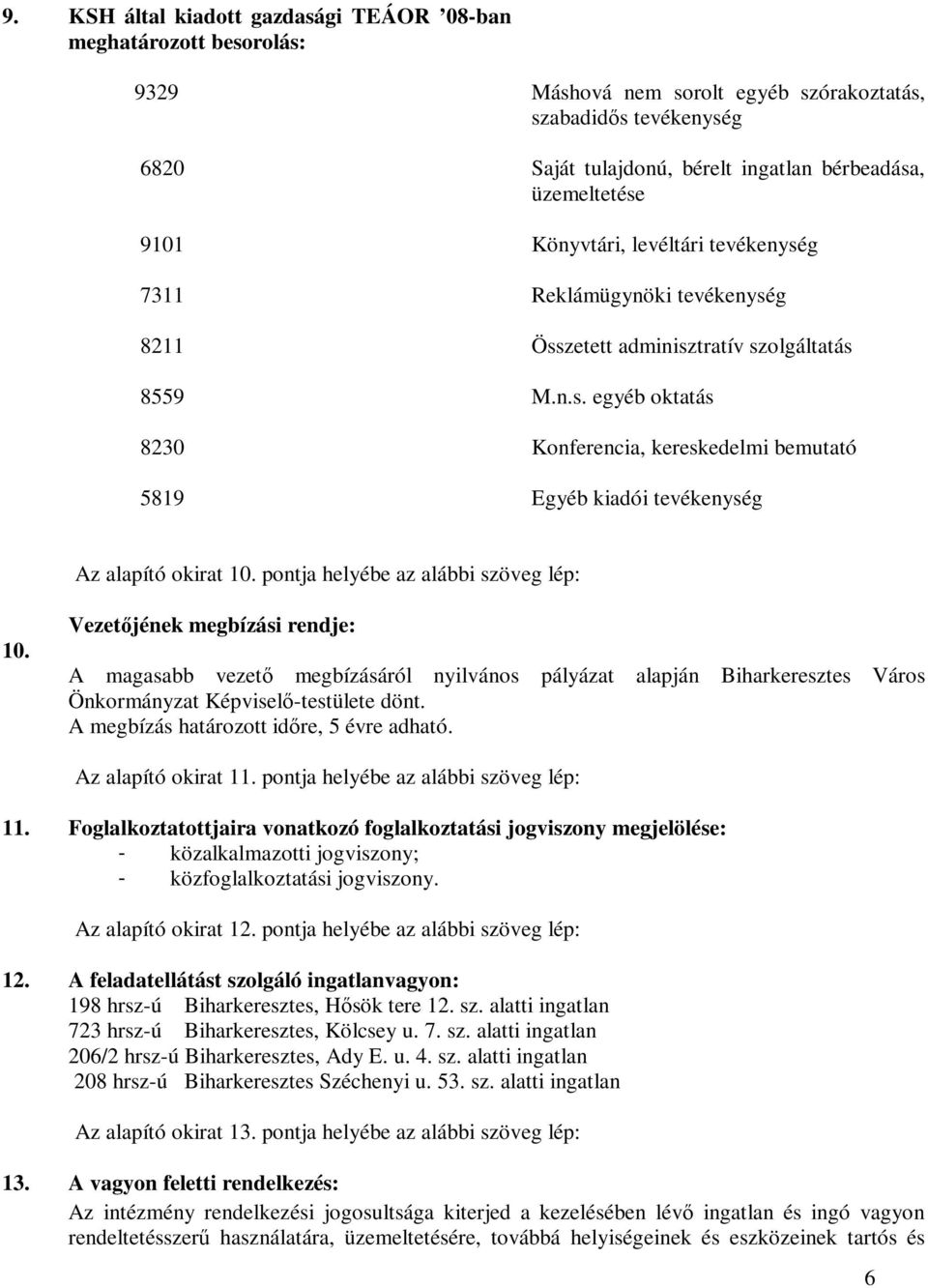 pontja helyébe az alábbi szöveg lép: 10. Vezetőjének megbízási rendje: A magasabb vezető megbízásáról nyilvános pályázat alapján Biharkeresztes Város Önkormányzat Képviselő-testülete dönt.