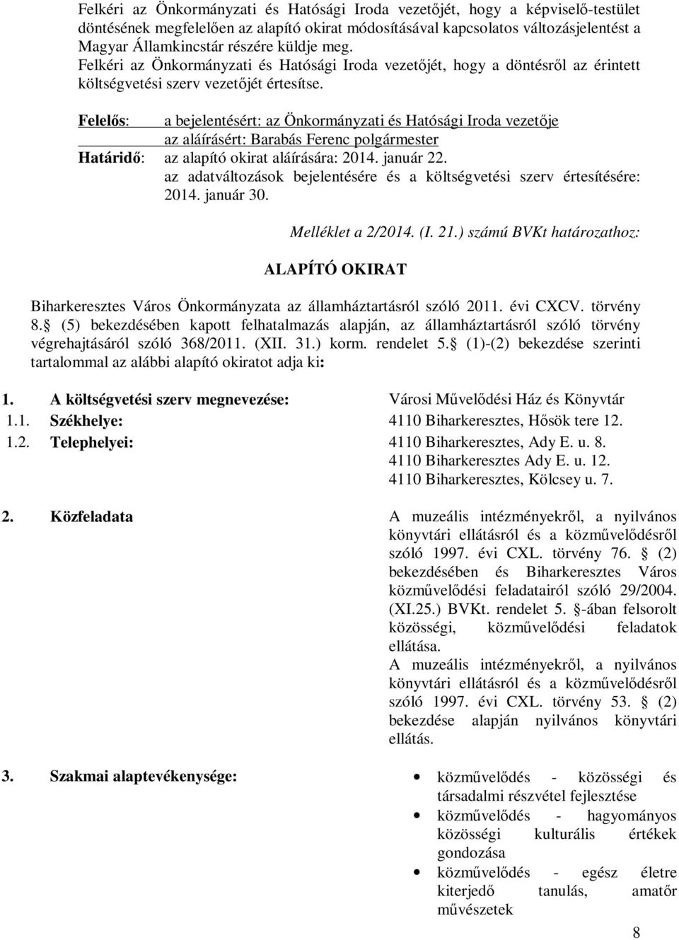 Felelős: a bejelentésért: az Önkormányzati és Hatósági Iroda vezetője az aláírásért: Barabás Ferenc polgármester Határidő: az alapító okirat aláírására: 2014. január 22.