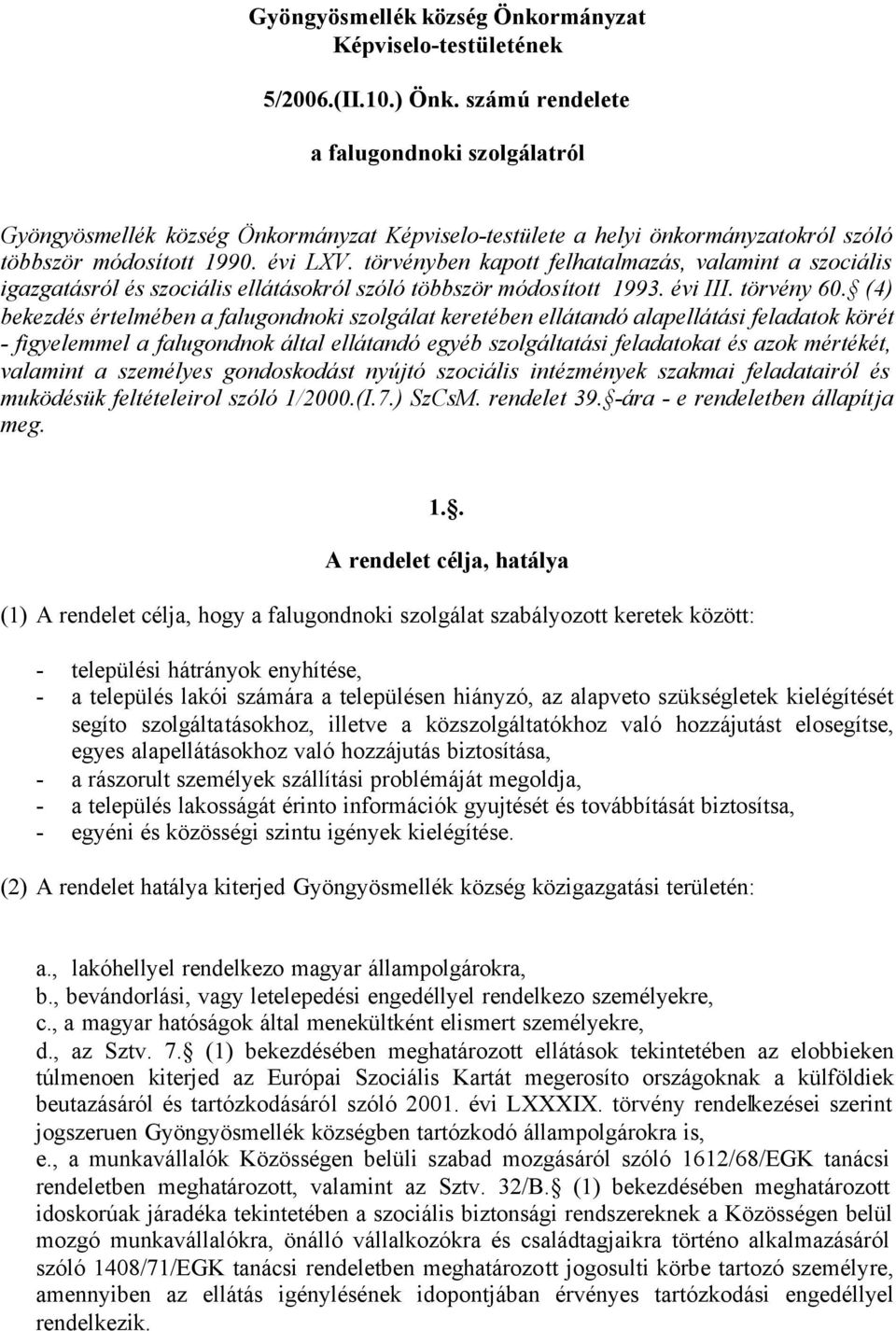 törvényben kapott felhatalmazás, valamint a szociális igazgatásról és szociális ellátásokról szóló többször módosított 1993. évi III. törvény 60.