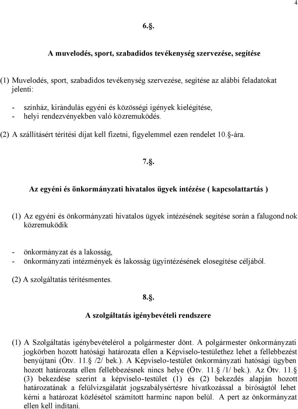 . Az egyéni és önkormányzati hivatalos ügyek intézése ( kapcsolattartás ) (1) Az egyéni és önkormányzati hivatalos ügyek intézésének segítése során a falugondnok közremuködik - önkormányzat és a