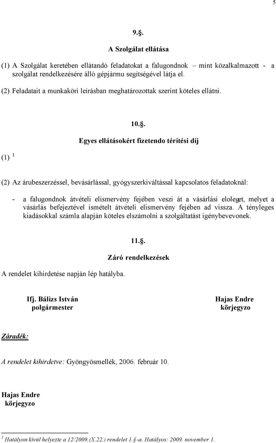 . Egyes ellátásokért fizetendo térítési díj (2) Az árubeszerzéssel, bevásárlással, gyógyszerkiváltással kapcsolatos feladatoknál: - a falugondnok átvételi elismervény fejében veszi át a vásárlási