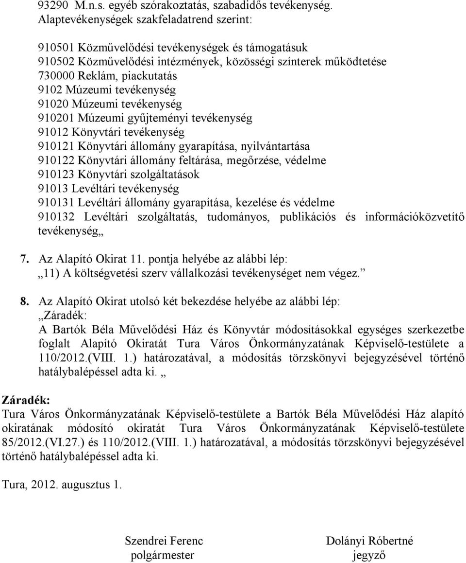 tevékenység 91020 Múzeumi tevékenység 910201 Múzeumi gyűjteményi tevékenység 91012 Könyvtári tevékenység 910121 Könyvtári állomány gyarapítása, nyilvántartása 910122 Könyvtári állomány feltárása,