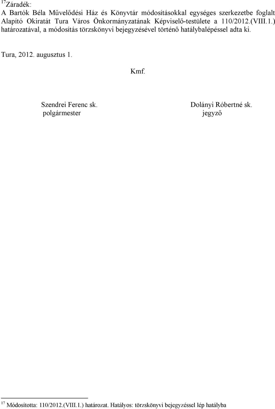 0/2012.(VIII.1.) határozatával, a módosítás törzskönyvi bejegyzésével történő hatálybalépéssel adta ki.