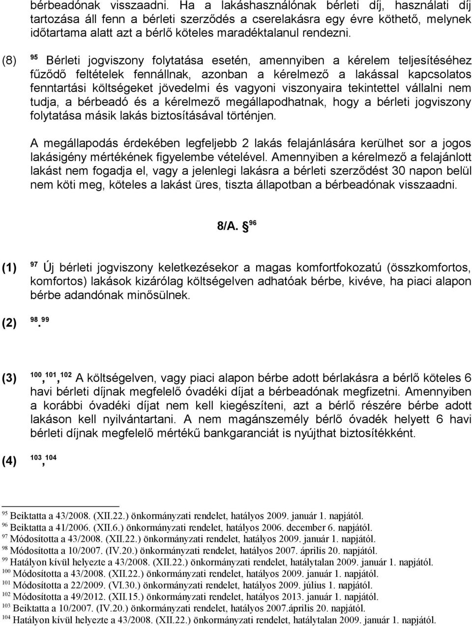 (8) 95 Bérleti jogviszony folytatása esetén, amennyiben a kérelem teljesítéséhez fűződő feltételek fennállnak, azonban a kérelmező a lakással kapcsolatos fenntartási költségeket jövedelmi és vagyoni