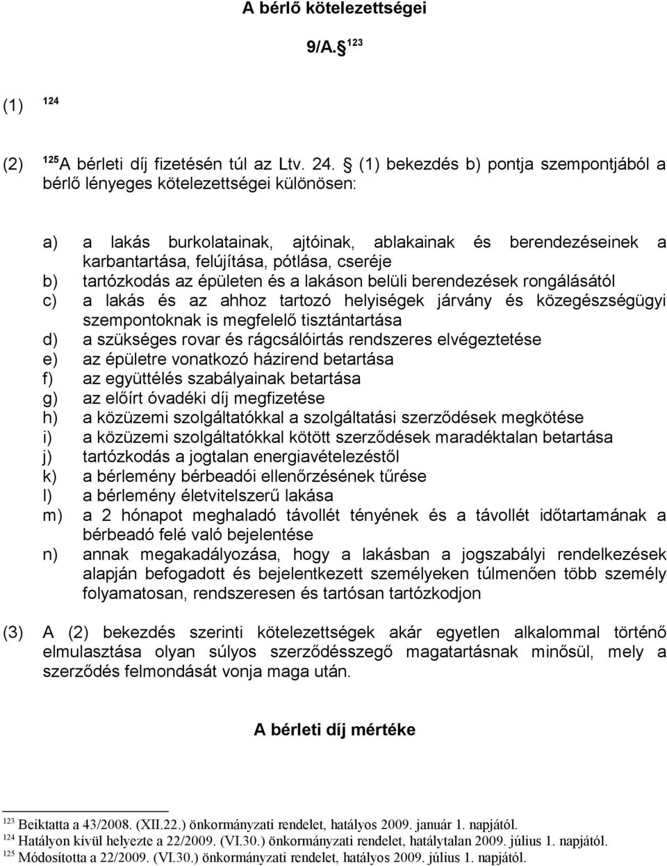 tartózkodás az épületen és a lakáson belüli berendezések rongálásától c) a lakás és az ahhoz tartozó helyiségek járvány és közegészségügyi szempontoknak is megfelelő tisztántartása d) a szükséges