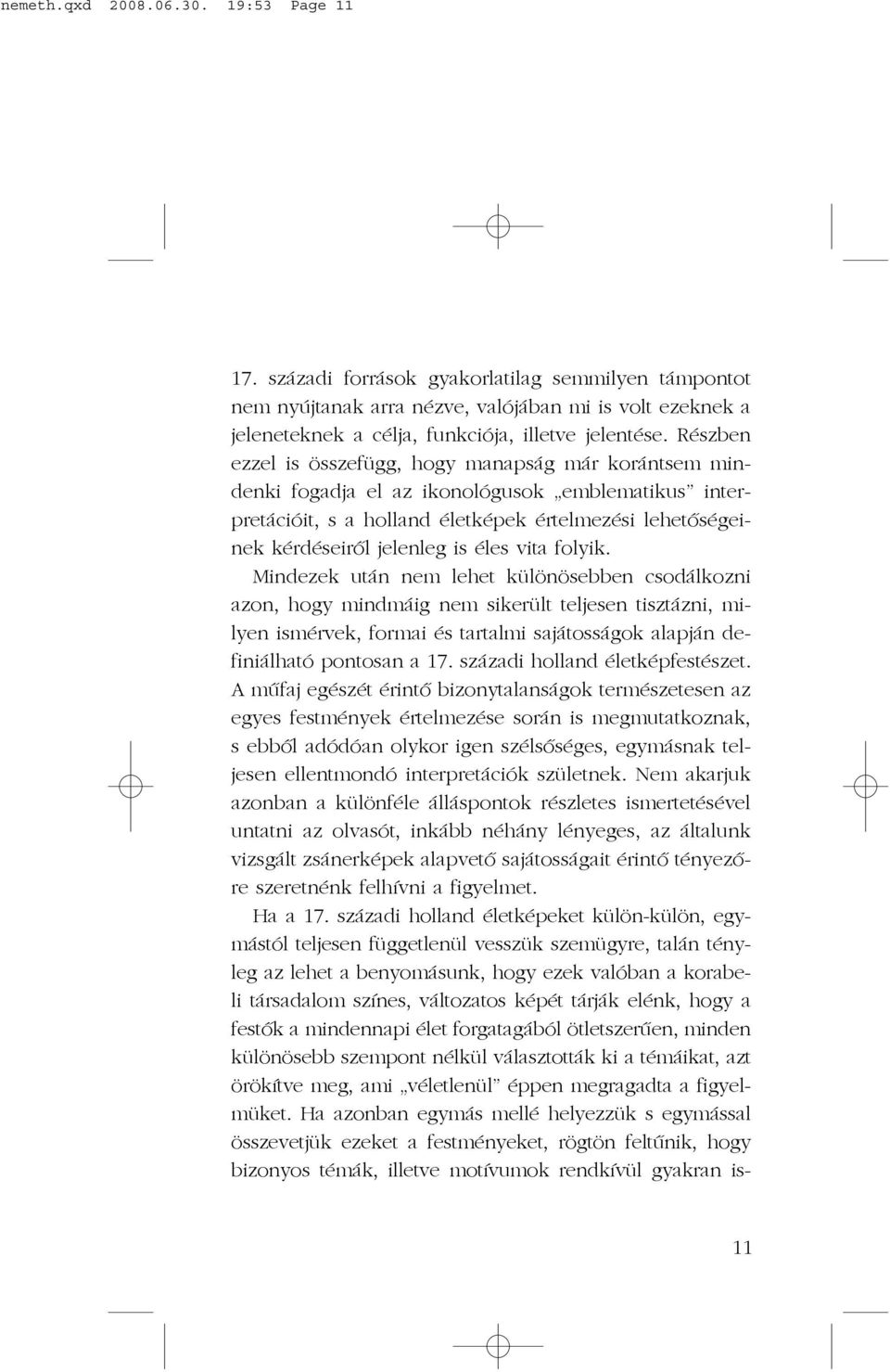 vita folyik. Mindezek után nem lehet különösebben csodálkozni azon, hogy mindmáig nem sikerült teljesen tisztázni, milyen ismérvek, formai és tartalmi sajátosságok alapján definiálható pontosan a 17.