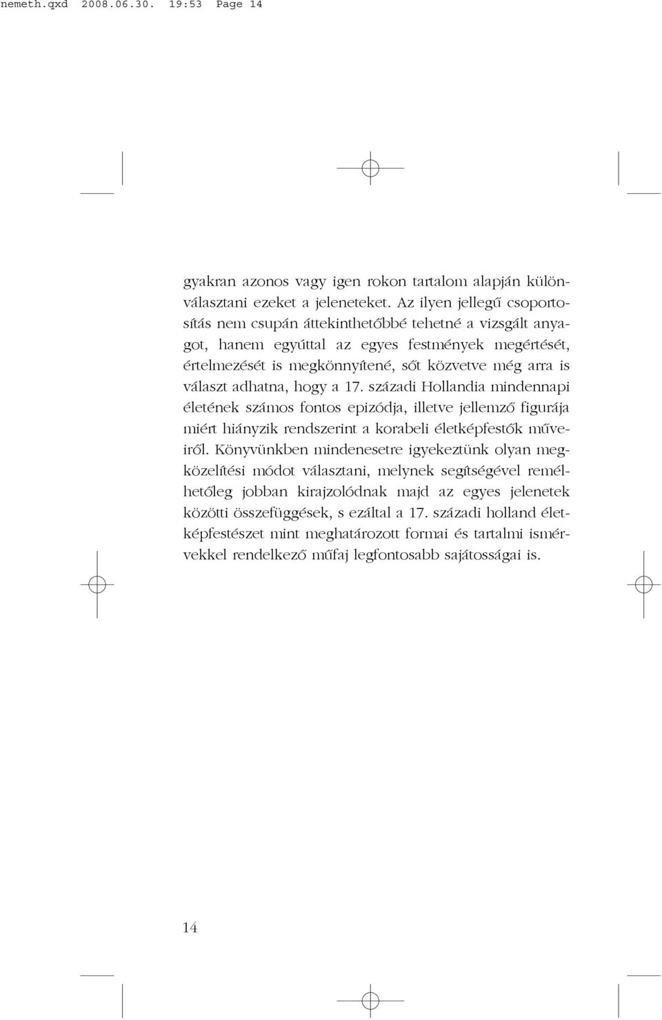 adhatna, hogy a 17. századi Hollandia mindennapi életének számos fontos epizódja, illetve jellemzõ figurája miért hiányzik rendszerint a korabeli életképfestõk mûveirõl.