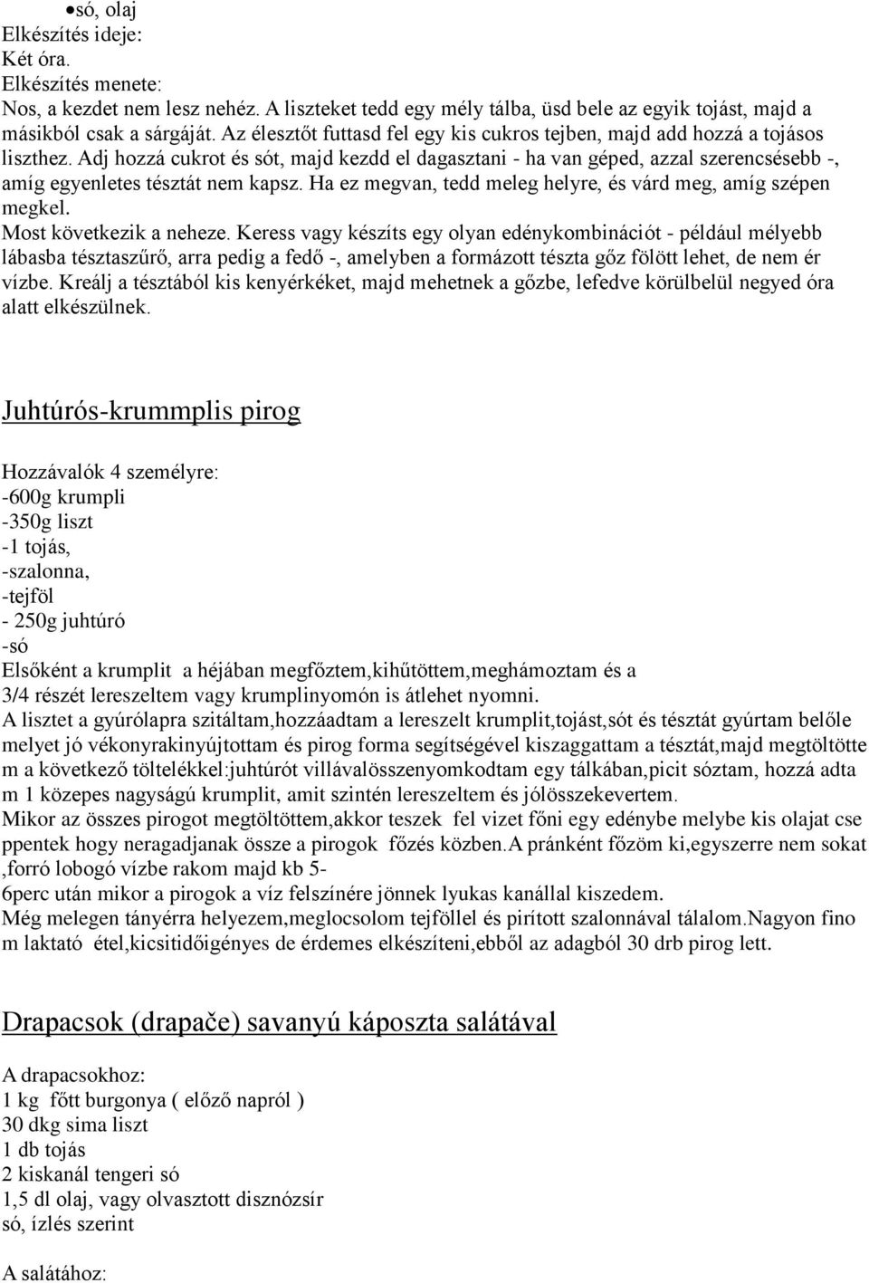 Adj hozzá cukrot és sót, majd kezdd el dagasztani - ha van géped, azzal szerencsésebb -, amíg egyenletes tésztát nem kapsz. Ha ez megvan, tedd meleg helyre, és várd meg, amíg szépen megkel.
