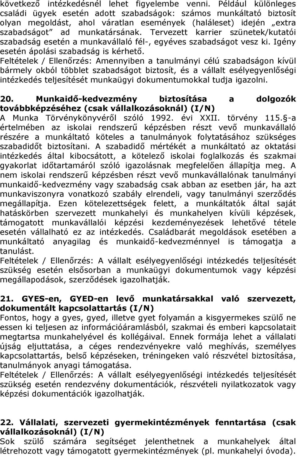 Tervezett karrier szünetek/kutatói szabadság esetén a munkavállaló fél-, egyéves szabadságot vesz ki. Igény esetén ápolási szabadság is kérhető.