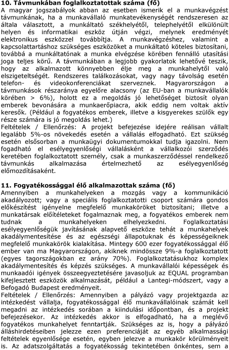 A munkavégzéshez, valamint a kapcsolattartáshoz szükséges eszközöket a munkáltató köteles biztosítani, továbbá a munkáltatónak a munka elvégzése körében fennálló utasítási joga teljes körű.