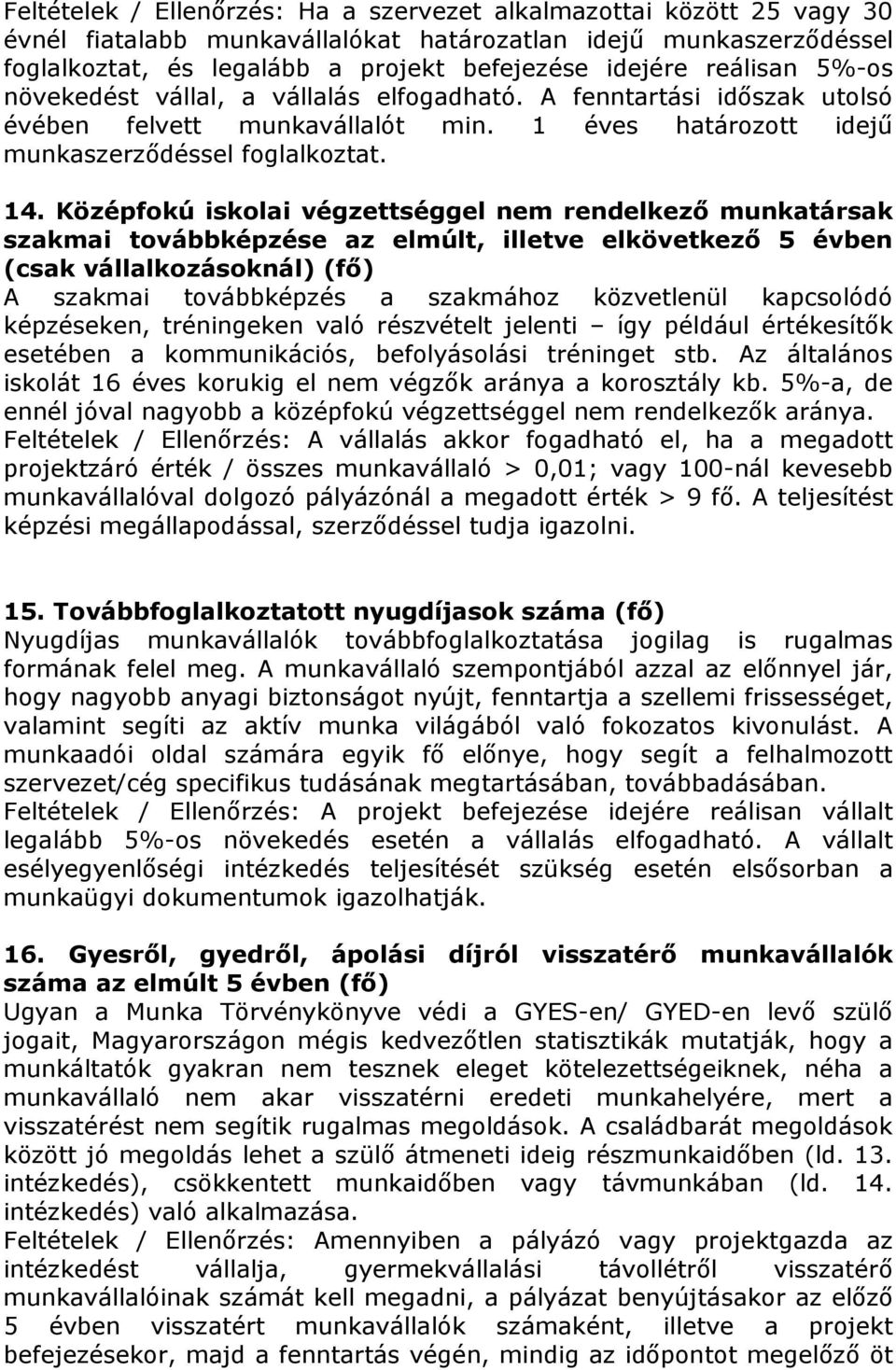 Középfokú iskolai végzettséggel nem rendelkező munkatársak szakmai továbbképzése az elmúlt, illetve elkövetkező 5 évben (csak vállalkozásoknál) (fő) A szakmai továbbképzés a szakmához közvetlenül