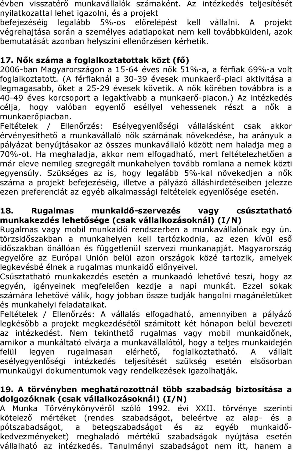 Nők száma a foglalkoztatottak közt (fő) 2006-ban Magyarországon a 15-64 éves nők 51%-a, a férfiak 69%-a volt foglalkoztatott.