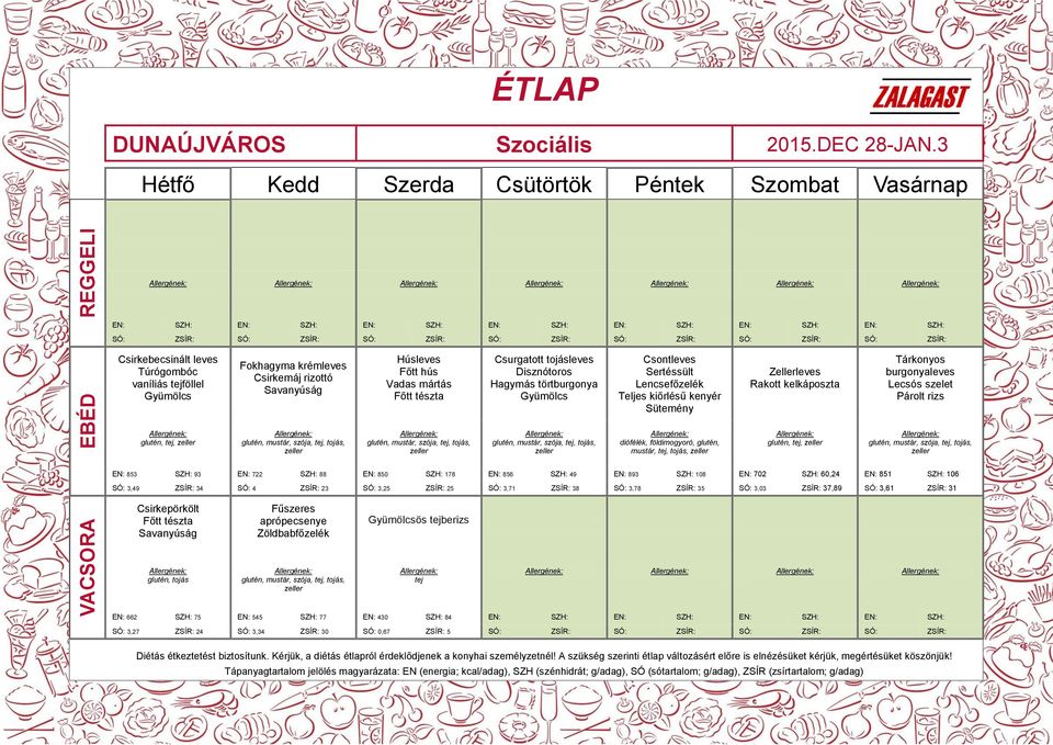 Csontleves Sertéssült Lencsefőzelék Sütemény glutén,, diófélék, földimogyoró, glutén, mustár,, tojás, Tárkonyos burgonyaleves Lecsós szelet Zellerleves Rakott kelkáposzta glutén,,