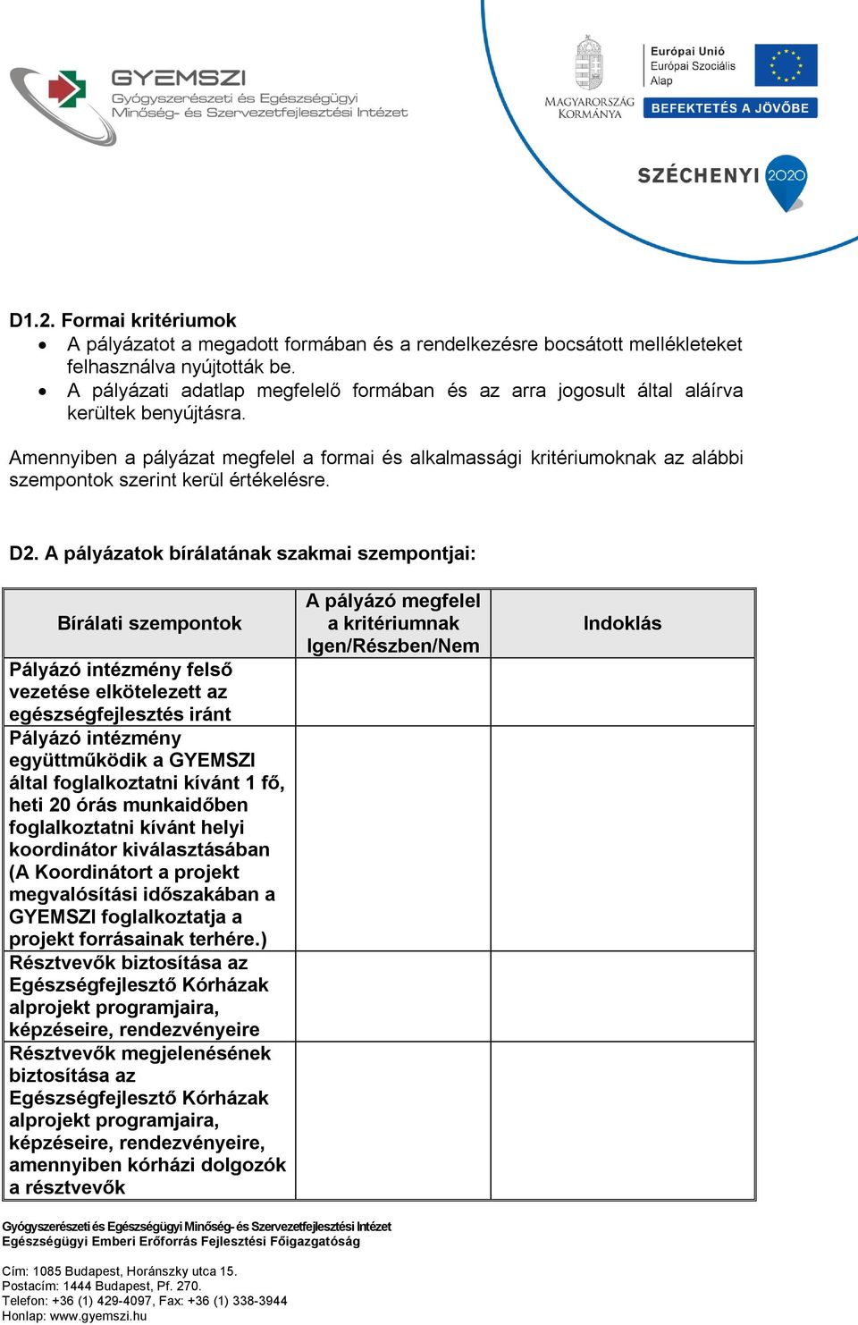 Amennyiben a pályázat megfelel a formai és alkalmassági kritériumoknak az alábbi szempontok szerint kerül értékelésre. D2.