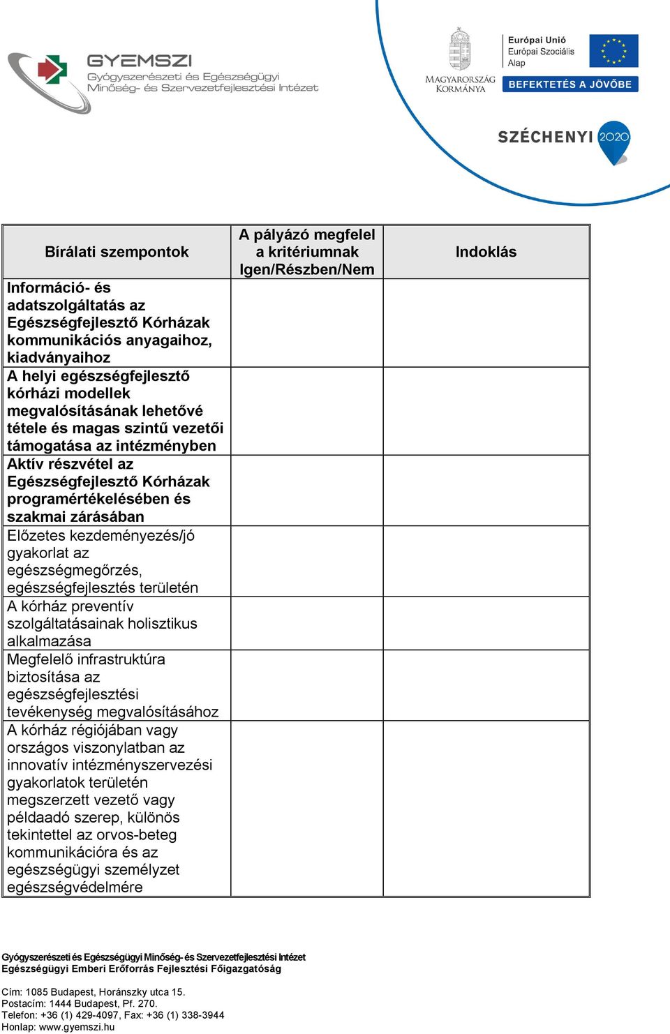 egészségfejlesztés területén A kórház preventív szolgáltatásainak holisztikus alkalmazása Megfelelő infrastruktúra biztosítása az egészségfejlesztési tevékenység megvalósításához A kórház régiójában