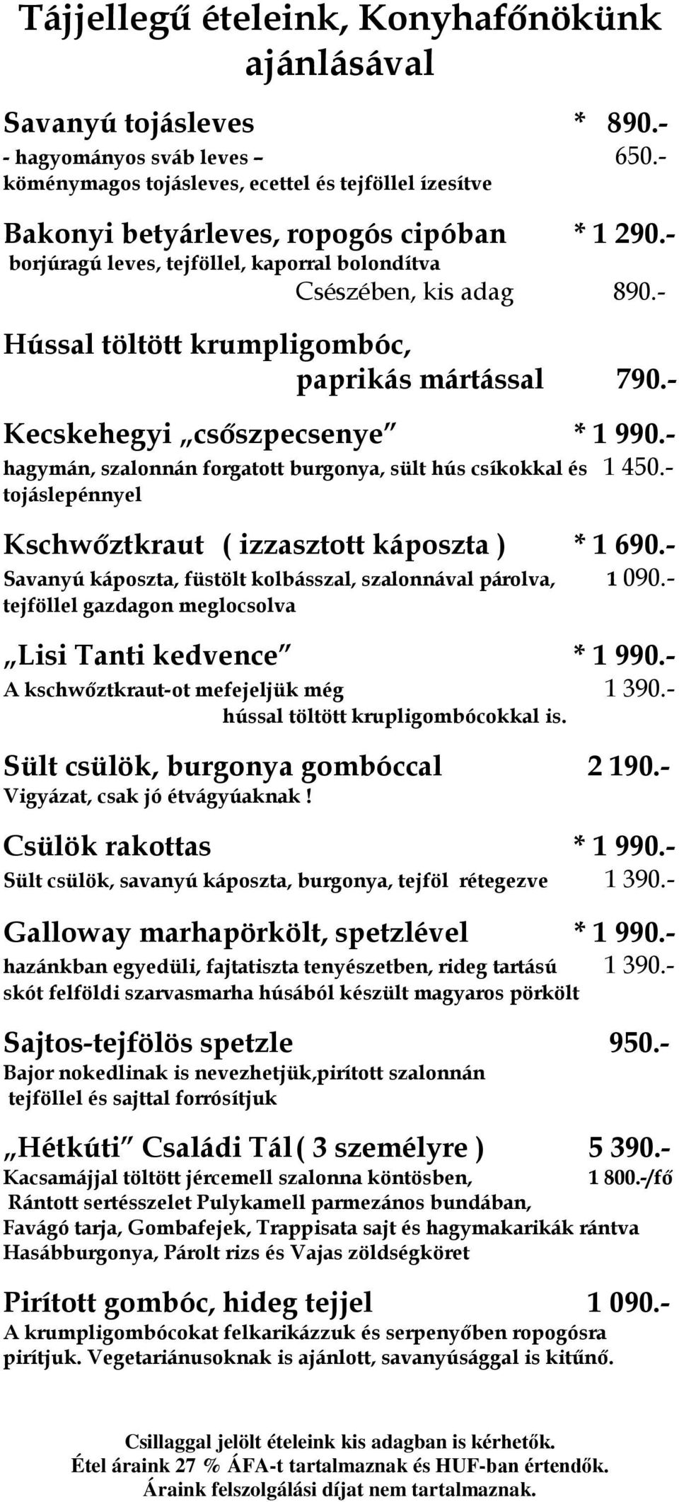 - Hússal töltött krumpligombóc, paprikás mártással 790.- Kecskehegyi csőszpecsenye * 1 990.- hagymán, szalonnán forgatott burgonya, sült hús csíkokkal és 1 450.