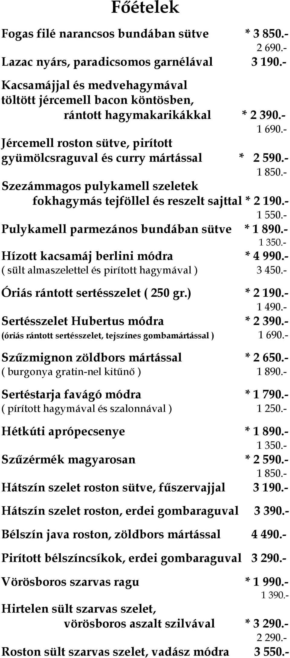 - Szezámmagos pulykamell szeletek fokhagymás tejföllel és reszelt sajttal * 2 190.- 1 550.- Pulykamell parmezános bundában sütve * 1 890.- Hízott kacsamáj berlini módra * 4 990.