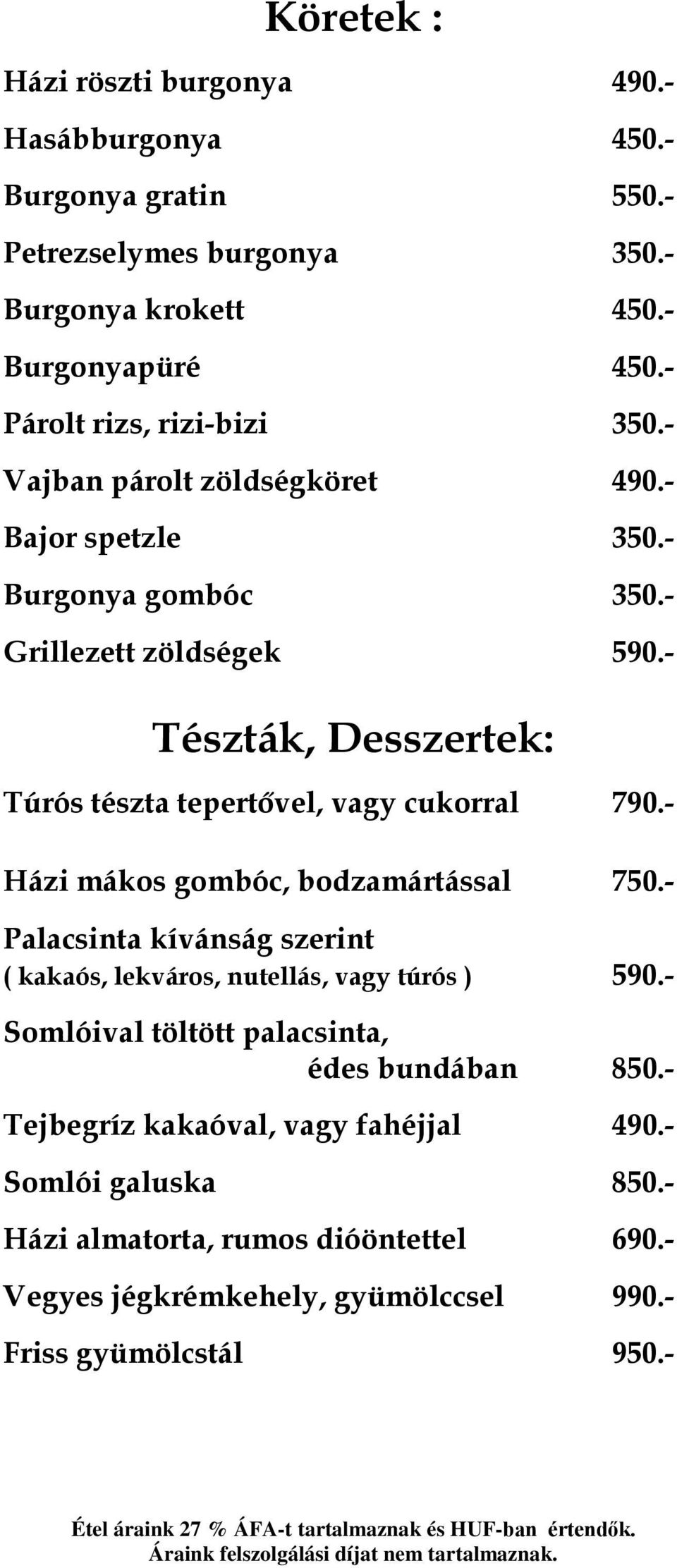 - Tészták, Desszertek: Túrós tészta tepertővel, vagy cukorral 790.- Házi mákos gombóc, bodzamártással 750.