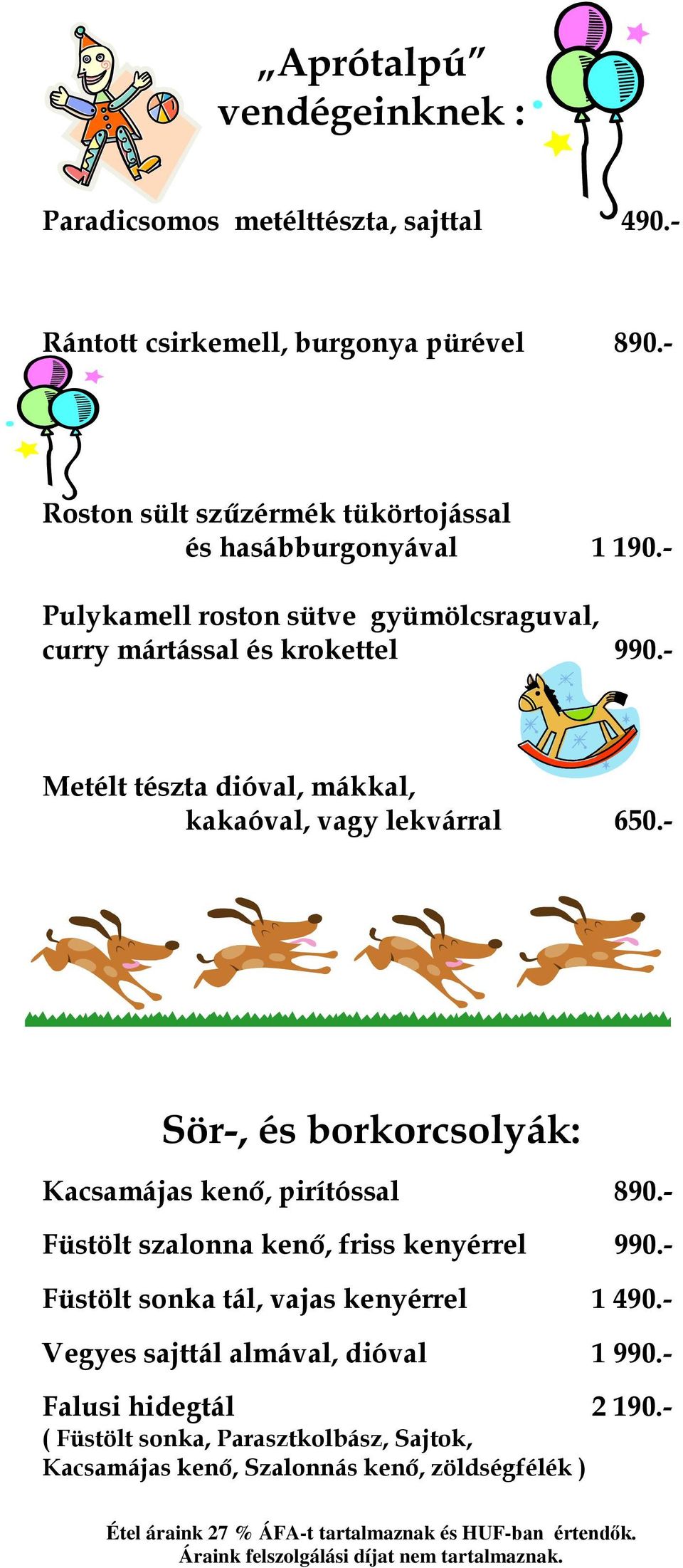 - Metélt tészta dióval, mákkal, kakaóval, vagy lekvárral 650.- Sör-, és borkorcsolyák: Kacsamájas kenő, pirítóssal 890.