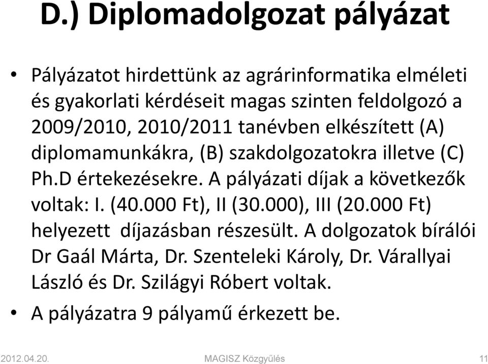 A pályázati díjak a következők voltak: I. (40.000 Ft), II (30.000), III (20.000 Ft) helyezett díjazásban részesült.