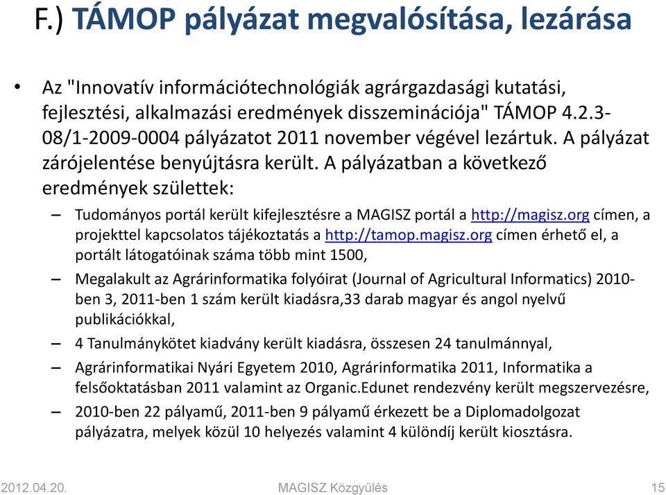A pályázatban a következő eredmények születtek: Tudományos portál került kifejlesztésre a MAGISZ portál a http://magisz.