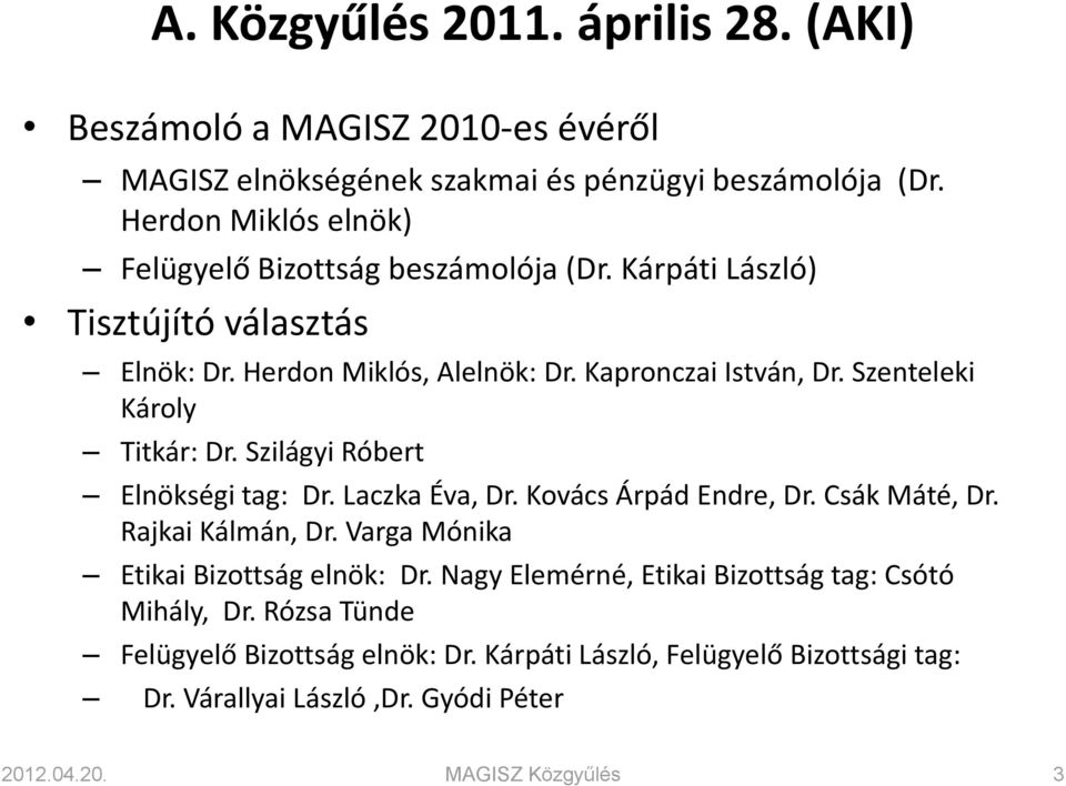 Szenteleki Károly Titkár: Dr. Szilágyi Róbert Elnökségi tag: Dr. Laczka Éva, Dr. Kovács Árpád Endre, Dr. Csák Máté, Dr. Rajkai Kálmán, Dr.