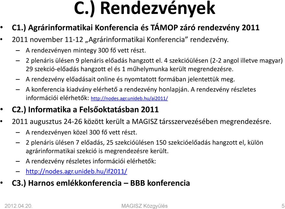 A rendezvény előadásait online és nyomtatott formában jelentettük meg. A konferencia kiadvány elérhető a rendezvény honlapján. A rendezvény részletes információi elérhetők: http://nodes.agr.unideb.