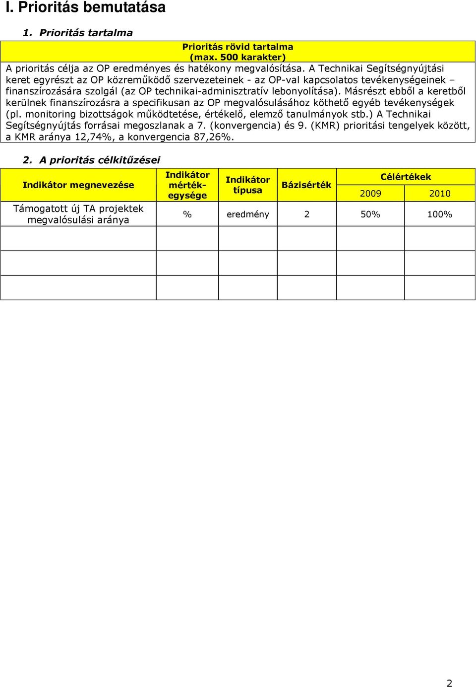 Másrészt ebbıl a keretbıl kerülnek finanszírozásra a specifikusan az OP megvalósulásához köthetı egyéb tevékenységek (pl. monitoring bizottságok mőködtetése, értékelı, elemzı tanulmányok stb.