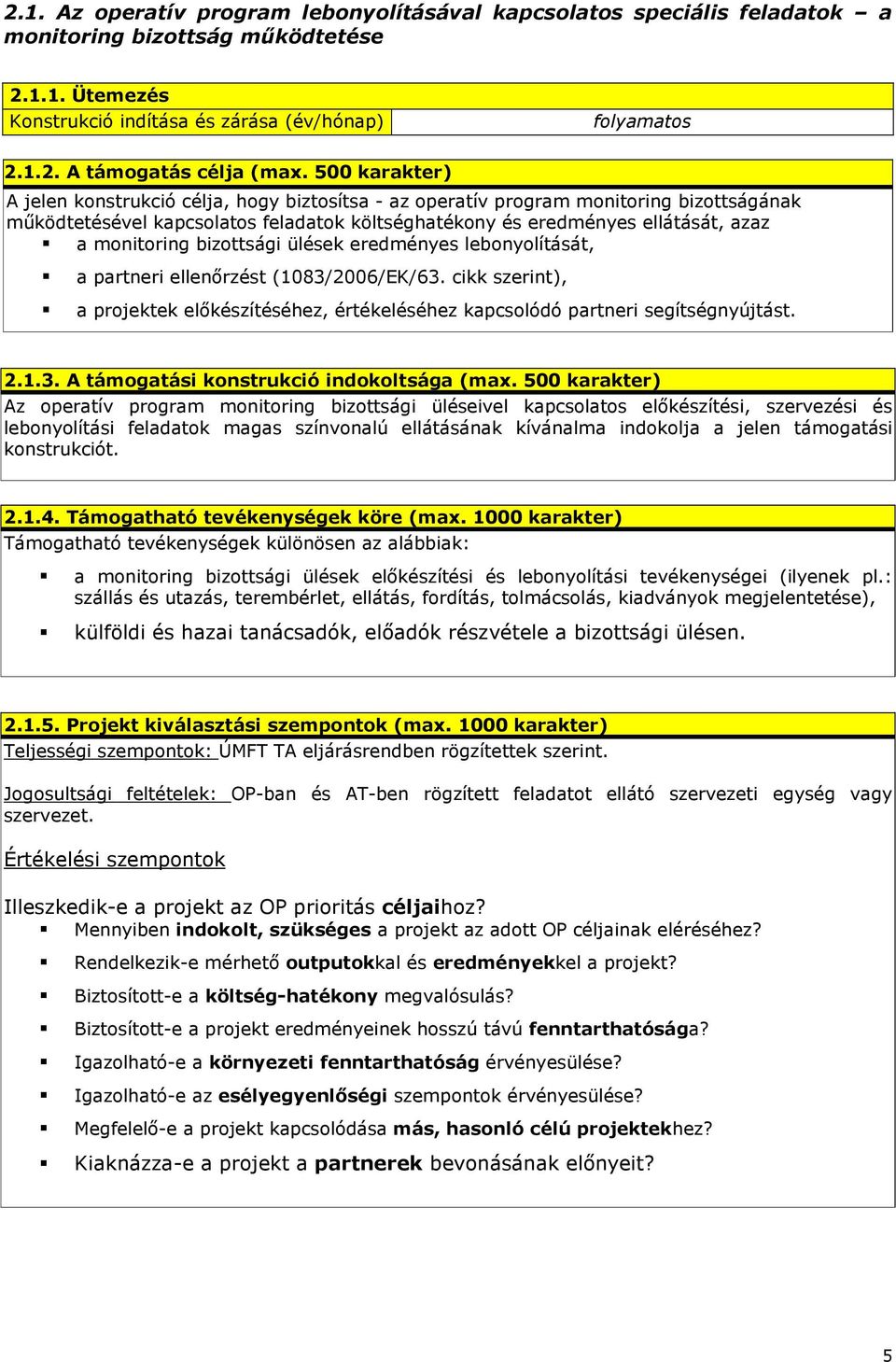 bizottsági ülések eredményes lebonyolítását, a partneri ellenırzést (1083/2006/EK/63. cikk szerint), a projektek elıkészítéséhez, értékeléséhez kapcsolódó partneri segítségnyújtást. 2.1.3. A támogatási konstrukció indokoltsága (max.