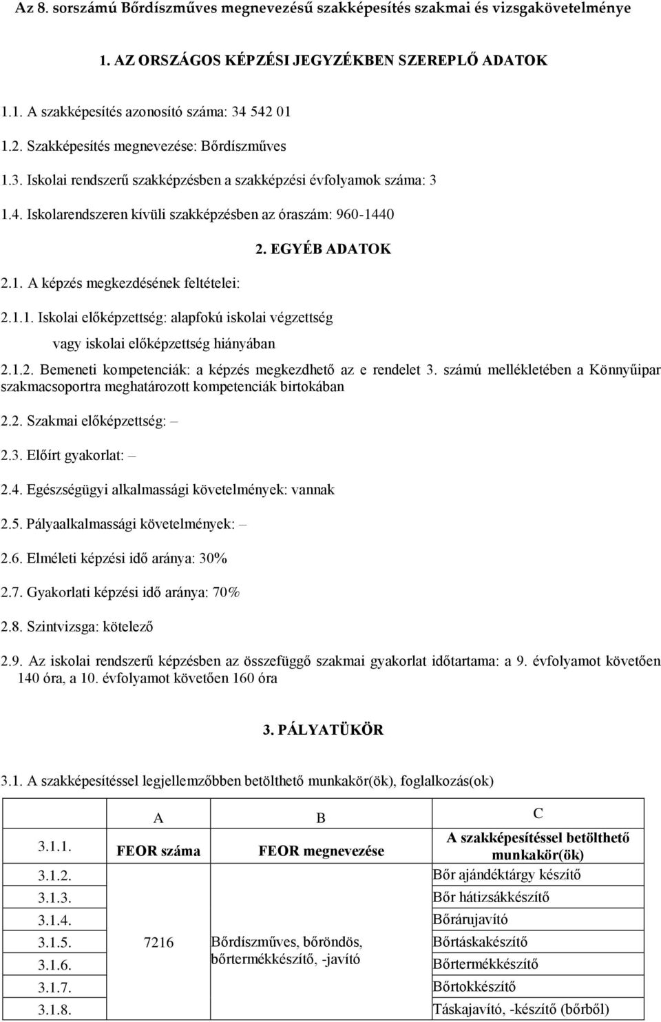 EGYÉB ADATOK 2.1.1. Iskolai előképzettség: alapfokú iskolai végzettség vagy iskolai előképzettség hiányában 2.1.2. Bemeneti kompetenciák: a képzés megkezdhető az e rendelet 3.