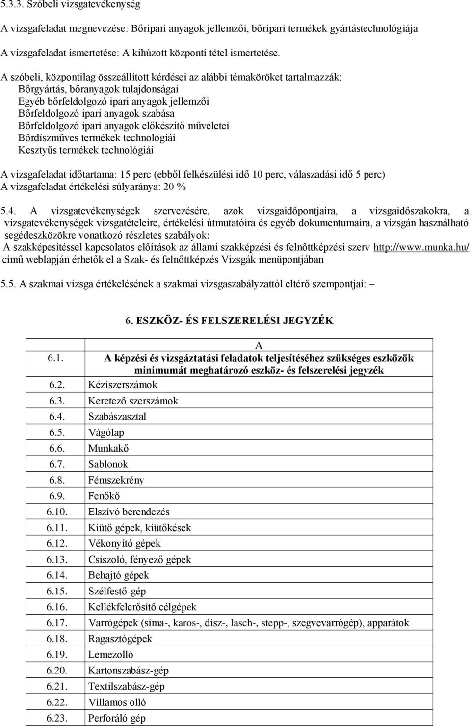 Bőrfeldolgozó ipari anyagok előkészítő műveletei Bőrdíszműves termékek technológiái Kesztyűs termékek technológiái A vizsgafeladat időtartama: 15 perc (ebből felkészülési idő 10 perc, válaszadási idő