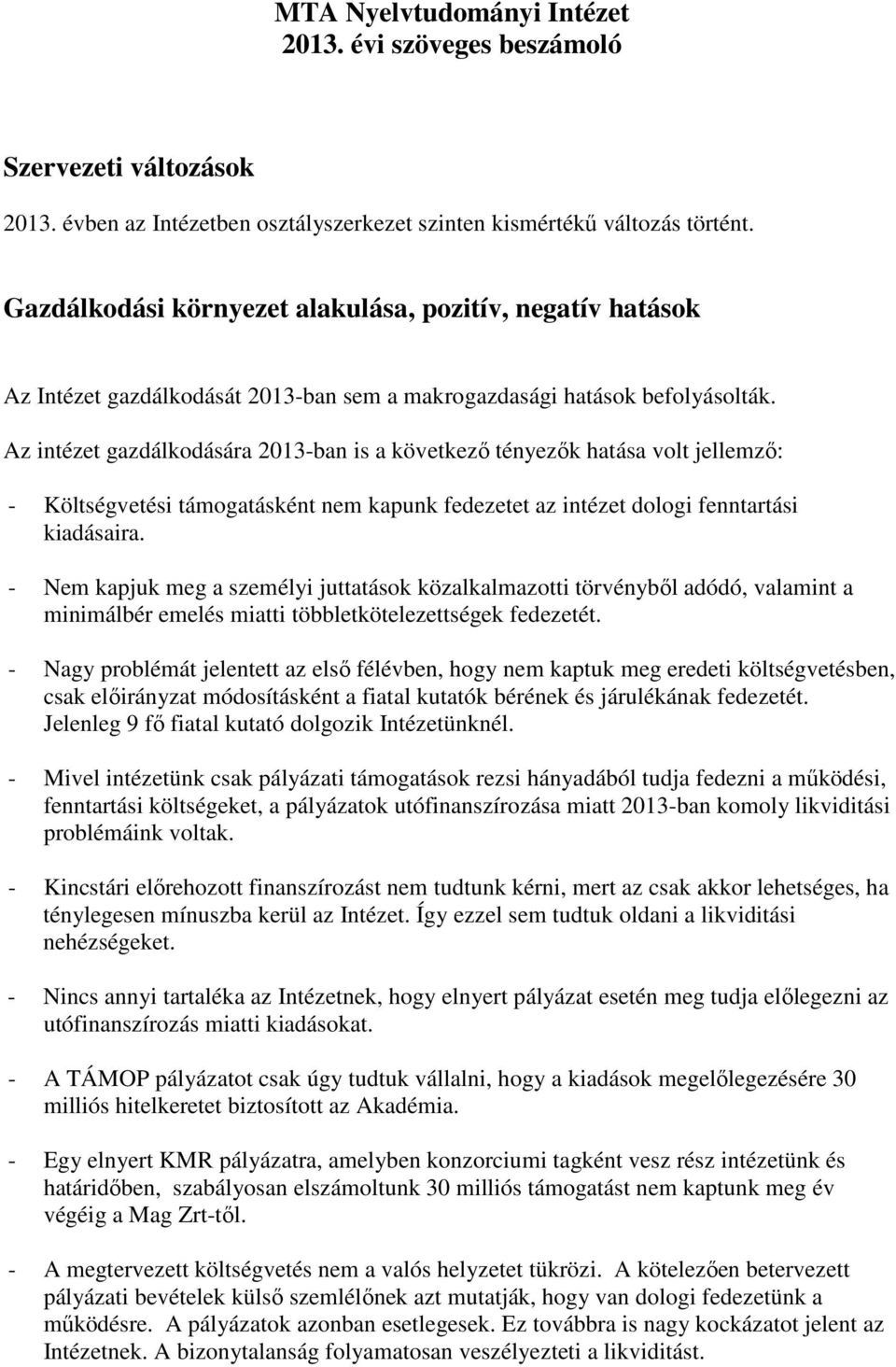 Az intézet gazdálkodására 2013-ban is a következı tényezık hatása volt jellemzı: - Költségvetési támogatásként nem kapunk fedezetet az intézet dologi fenntartási kiadásaira.