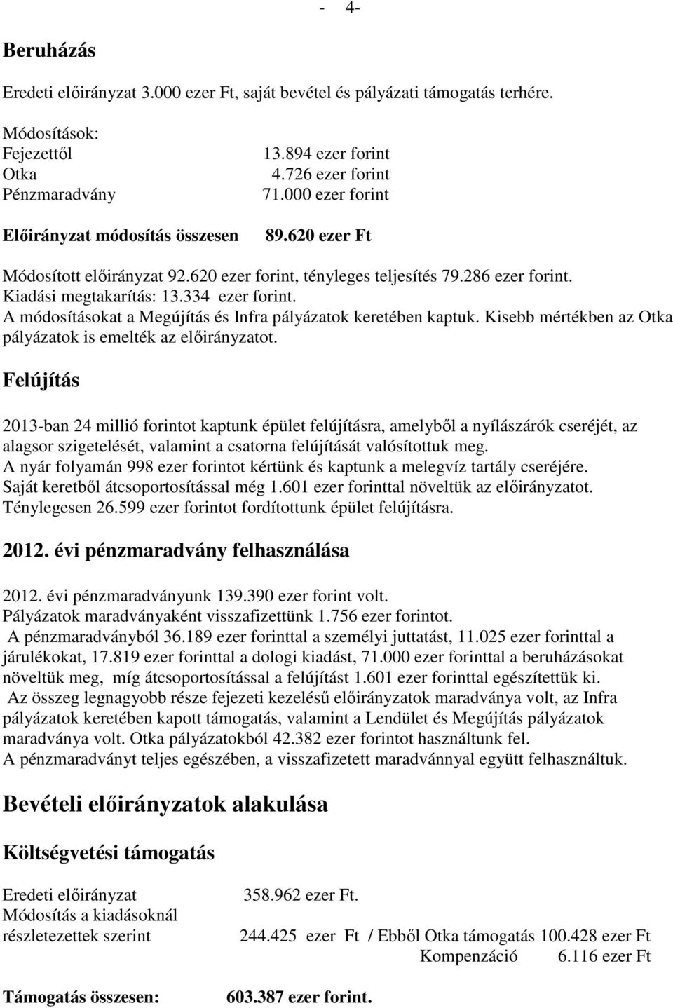 A módosításokat a Megújítás és Infra pályázatok keretében kaptuk. Kisebb mértékben az Otka pályázatok is emelték az elıirányzatot.