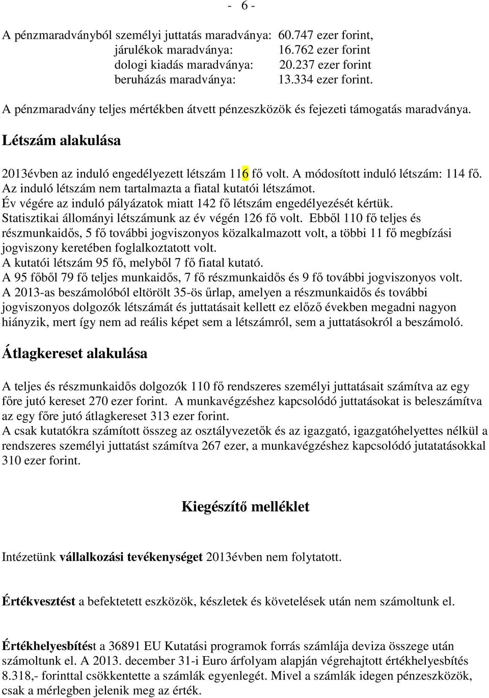 A módosított induló létszám: 114 fı. Az induló létszám nem tartalmazta a fiatal kutatói létszámot. Év végére az induló pályázatok miatt 142 fı létszám engedélyezését kértük.