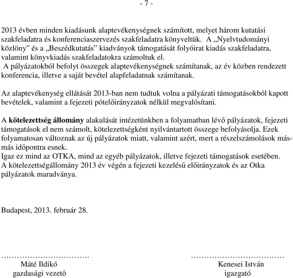 A pályázatokból befolyt összegek alaptevékenységnek számítanak, az év közben rendezett konferencia, illetve a saját bevétel alapfeladatnak számítanak.