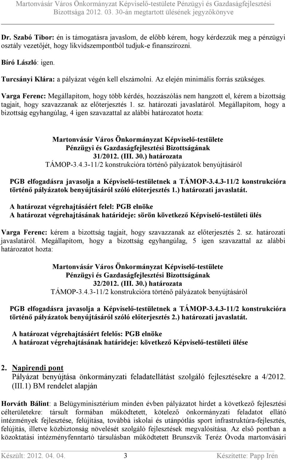 Varga Ferenc: Megállapítom, hogy több kérdés, hozzászólás nem hangzott el, kérem a bizottság tagjait, hogy szavazzanak az előterjesztés 1. sz. határozati javaslatáról.