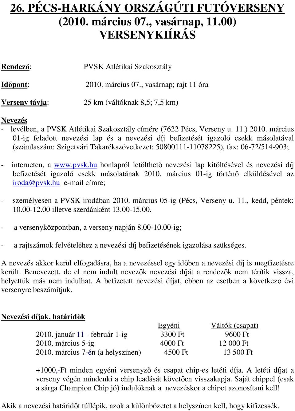 március 01-ig feladott nevezési lap és a nevezési díj befizetését igazoló csekk másolatával (számlaszám: Szigetvári Takarékszövetkezet: 50800111-11078225), fax: 06-72/514-903; - interneten, a www.