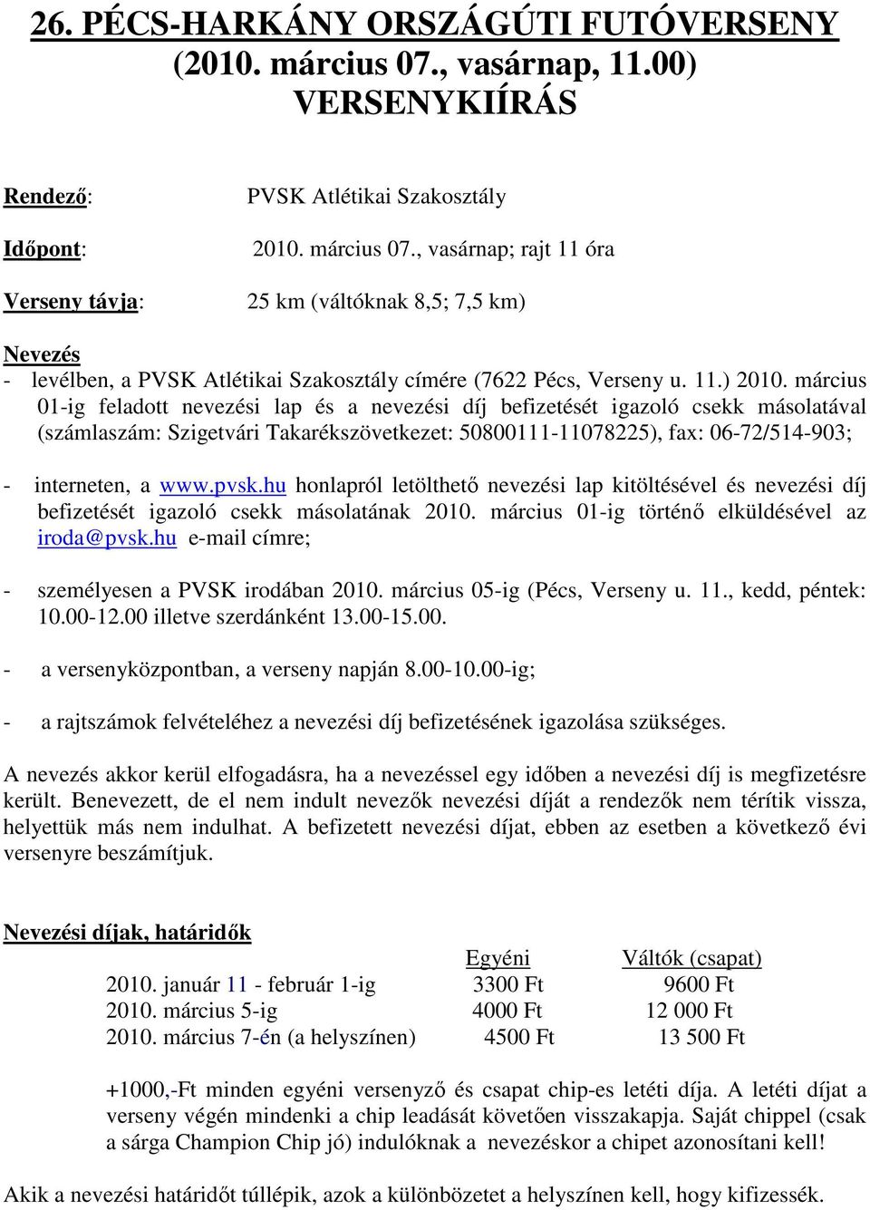 március 01-ig feladott nevezési lap és a nevezési díj befizetését igazoló csekk másolatával (számlaszám: Szigetvári Takarékszövetkezet: 50800111-11078225), fax: 06-72/514-903; - interneten, a www.