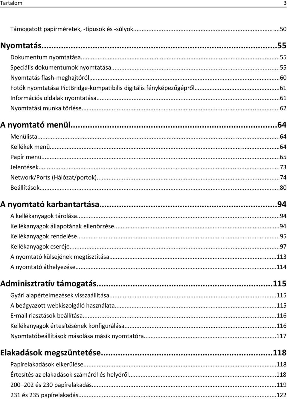 ..64 Papír menü...65 Jelentések...73 Network/Ports (Hálózat/portok)...74 Beállítások...80 A nyomtató karbantartása...94 A kellékanyagok tárolása...94 Kellékanyagok állapotának ellenőrzése.