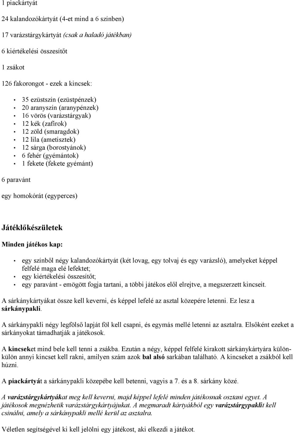 homokórát (egyperces) Játéklőkészületek Minden játékos kap: egy színből négy kalandozókártyát (két lovag, egy tolvaj és egy varázsló), amelyeket képpel felfelé maga elé lefektet; egy kiértékelési