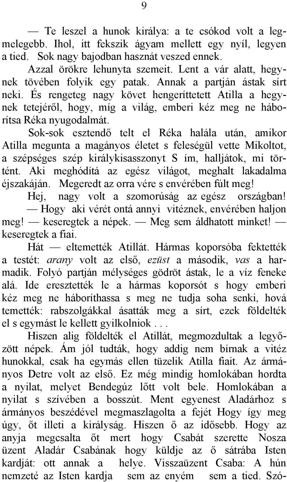 És rengeteg nagy követ hengeríttetett Atilla a hegynek tetejéről, hogy, míg a világ, emberi kéz meg ne háborítsa Réka nyugodalmát.