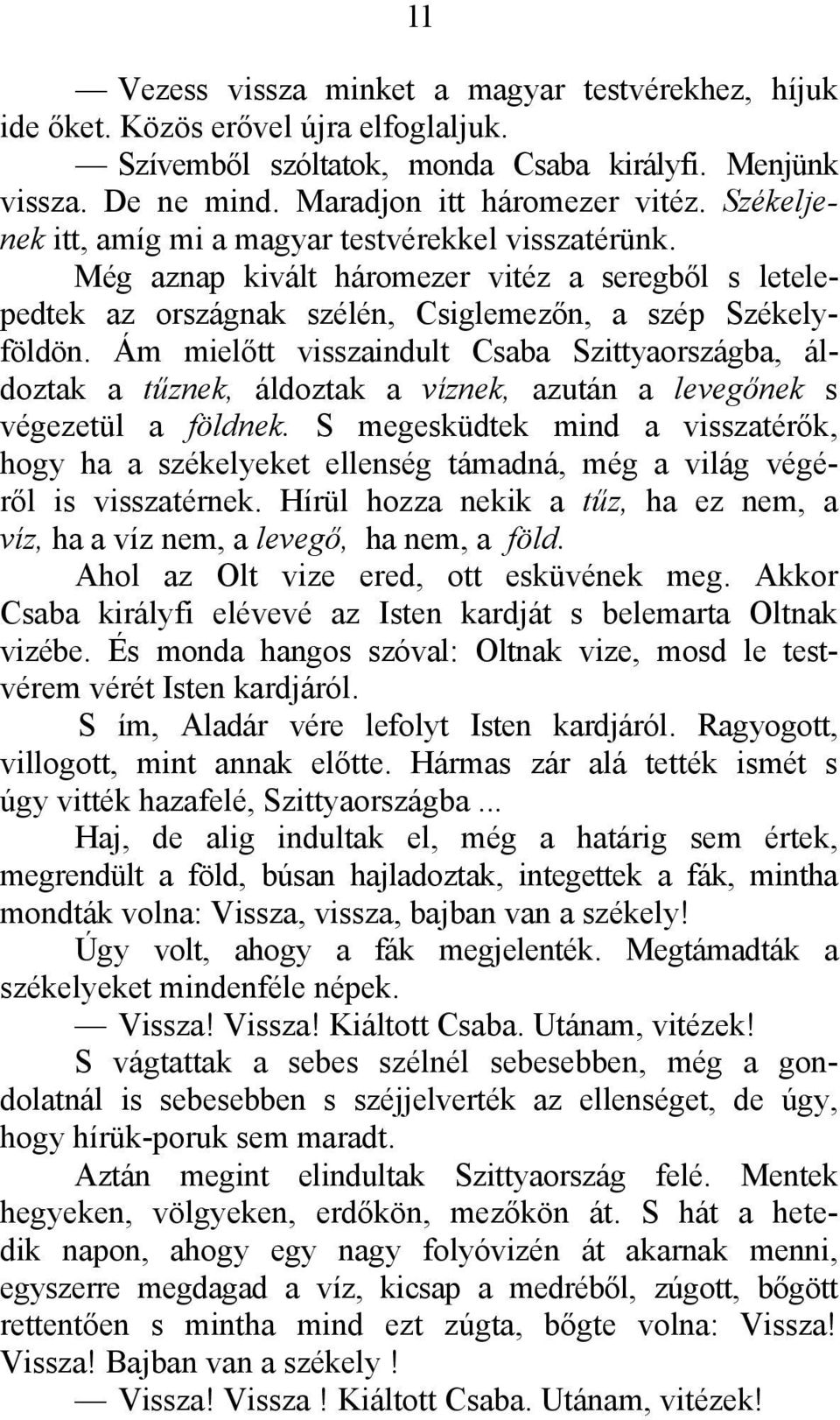 Ám mielőtt visszaindult Csaba Szittyaországba, áldoztak a tűznek, áldoztak a víznek, azután a levegőnek s végezetül a földnek.