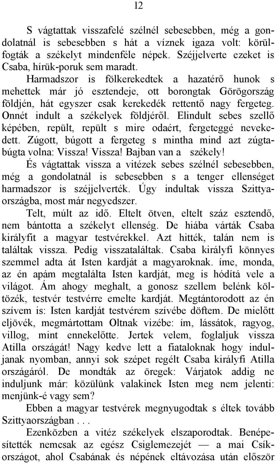 Elindult sebes szellő képében, repült, repült s mire odaért, fergeteggé nevekedett. Zúgott, búgott a fergeteg s mintha mind azt zúgtabúgta volna: Vissza! Vissza! Bajban van a székely!