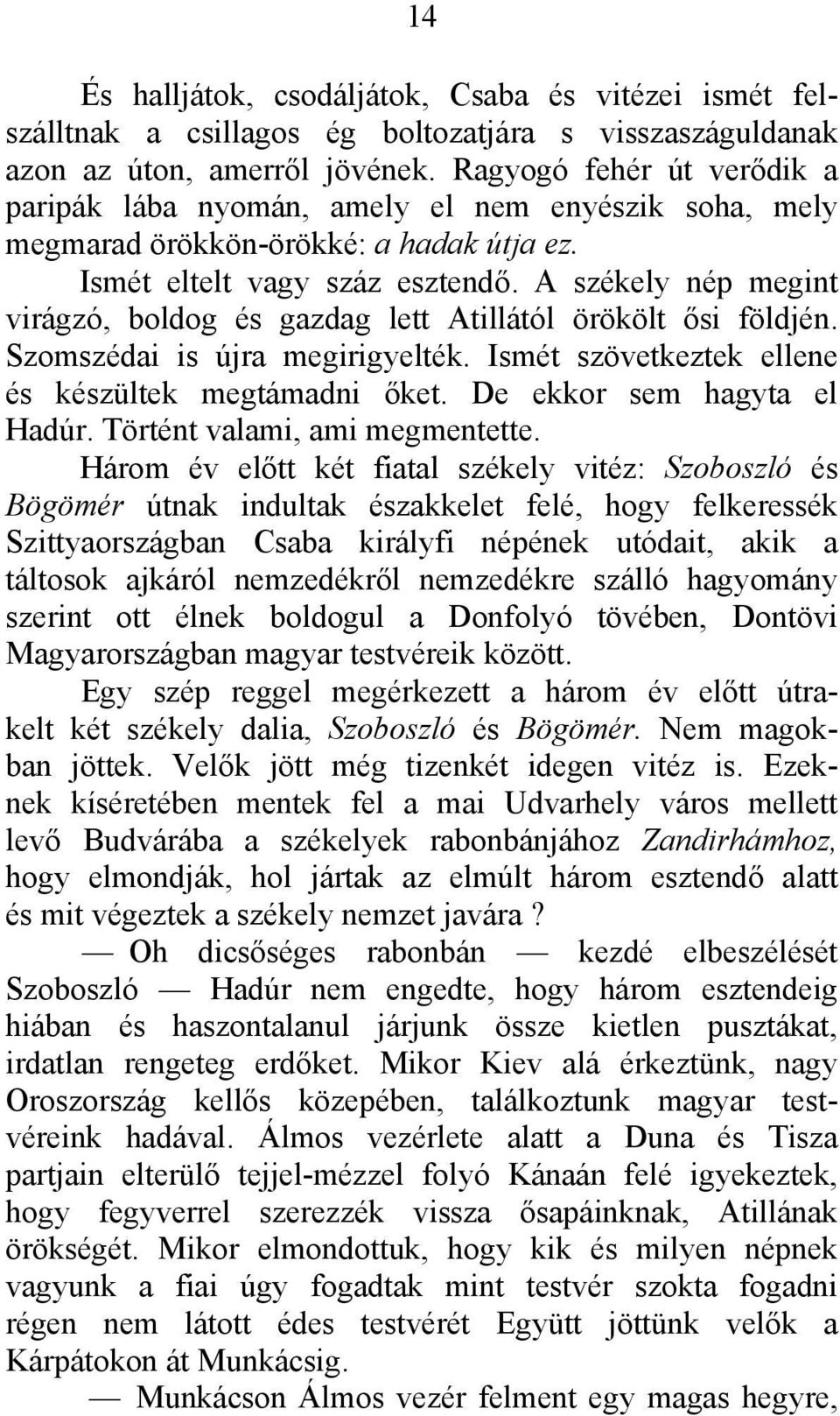 A székely nép megint virágzó, boldog és gazdag lett Atillától örökölt ősi földjén. Szomszédai is újra megirigyelték. Ismét szövetkeztek ellene és készültek megtámadni őket.