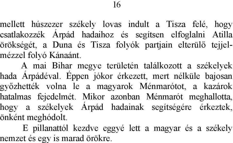 Éppen jókor érkezett, mert nélküle bajosan győzhették volna le a magyarok Ménmarótot, a kazárok hatalmas fejedelmét.