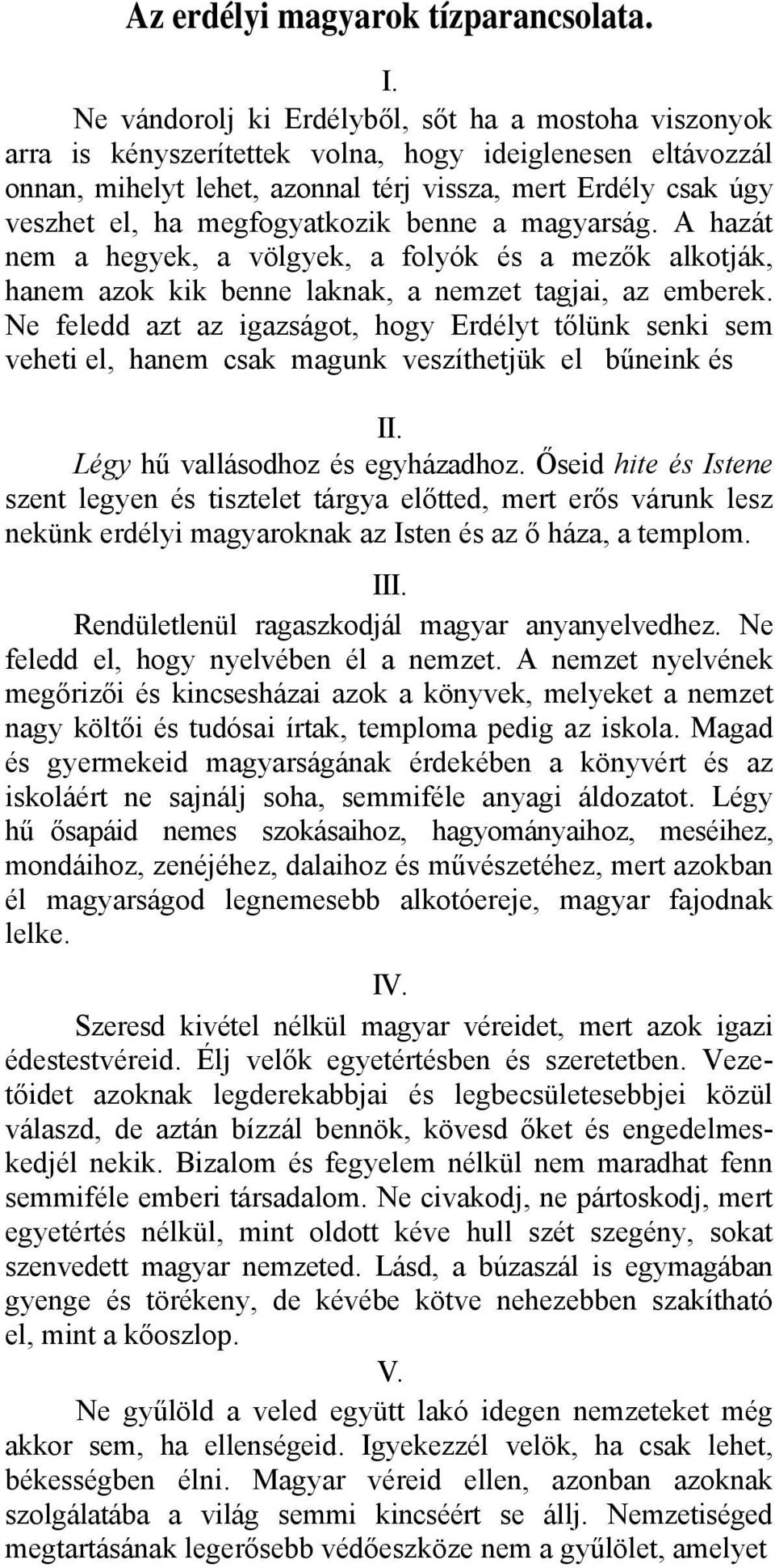megfogyatkozik benne a magyarság. A hazát nem a hegyek, a völgyek, a folyók és a mezők alkotják, hanem azok kik benne laknak, a nemzet tagjai, az emberek.